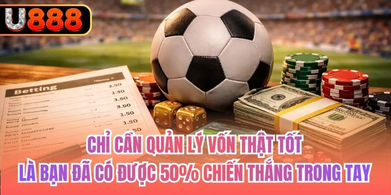 Chỉ cần quản lý vốn thật tốt là bạn đã có được 50% chiến thắng trong tay