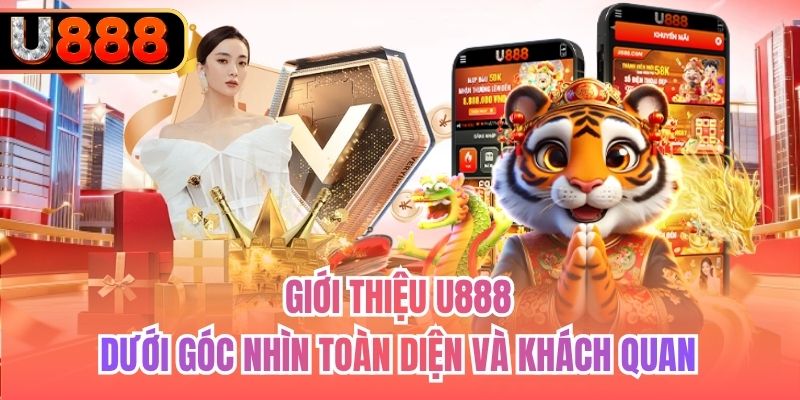 Giới thiệu U888 dưới góc nhìn toàn diện và khách quan