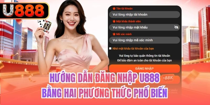 Hướng dẫn đăng nhập U888 bằng hai phương thức phổ biến