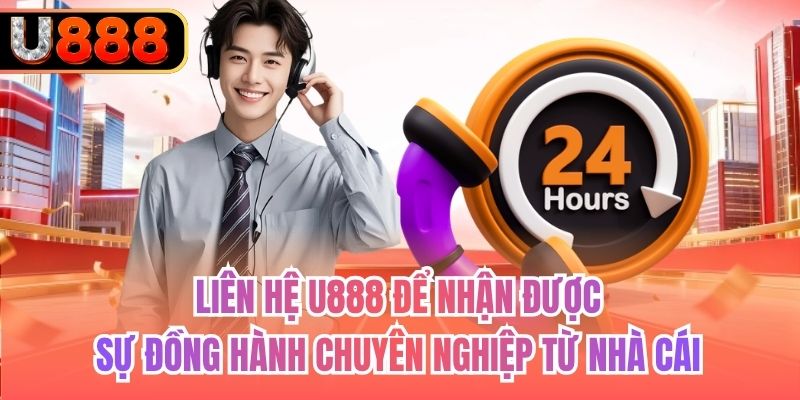 Liên hệ U888 để nhận được sự đồng hành chuyên nghiệp từ nhà cái