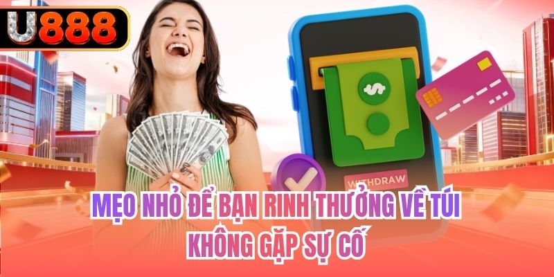 Mẹo nhỏ để bạn rinh thưởng về túi không gặp sự cố