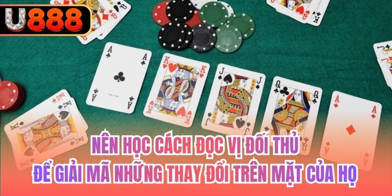 Nên học cách đọc vị đối thủ để giải mã những thay đổi trên mặt của họ