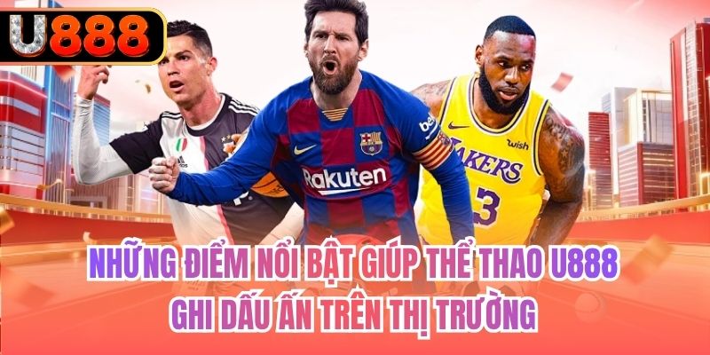 Những điểm nổi bật giúp Thể Thao U888 ghi dấu ấn trên thị trường