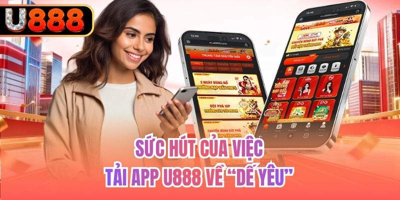 Sức hút của việc tải app U888 về “dế yêu”