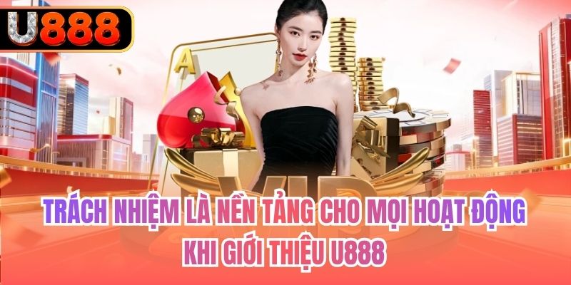 Trách nhiệm là nền tảng cho mọi hoạt động khi giới thiệu U888
